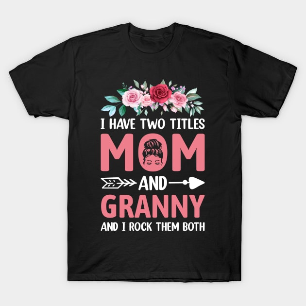 I Have Two Titles Mom And Granny Mother's Day Gift mothers day gifts T-Shirt by MichelAdam